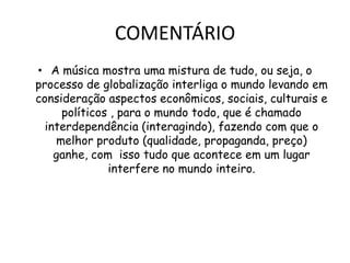 A característica mais notável da globalização é a presença de marcas mundiais, onde a mistura de vários produtos em diversos países.