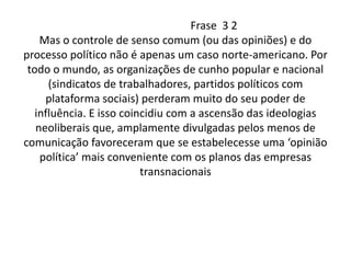 Os governos dos países no começo tinham muita influência sobre o povo, todos tinham “medo” de ser impor diante das suas opiniões e obedeciam as ordens impostas pelos governos, mas com o passar do tempo esse poder foi perdendo a autonomia, ainda mais depois de suas próprias escolhas. Com isso passaram a ter mais autoridade entre eles.
