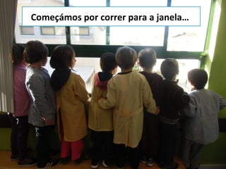 Começámos por correr para a janela…
 