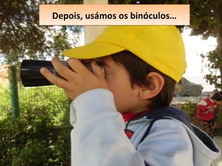 Depois, usámos os binóculos…Depois, usámos os binóculos…
 