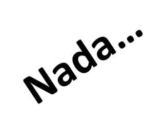Nada…
 
