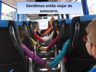 Decidimos então viajar de
autocarro,
Decidimos então viajar de
autocarro,
 