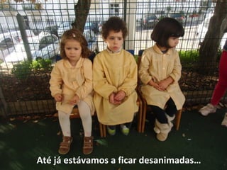 Até já estávamos a ficar desanimadas…
 