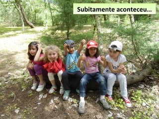 Subitamente aconteceu…Subitamente aconteceu…
 