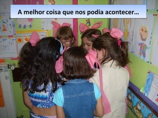 A melhor coisa que nos podia acontecer…A melhor coisa que nos podia acontecer…
 