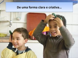 De uma forma clara e criativa…De uma forma clara e criativa…
 