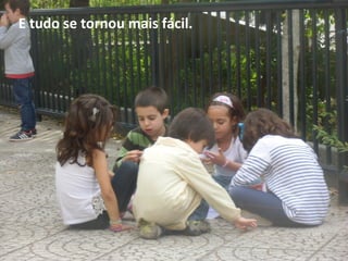 E tudo se tornou mais fácil.
 