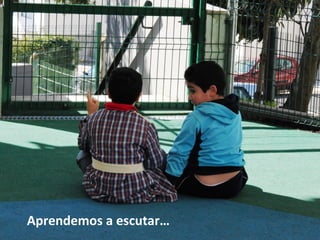 Aprendemos a escutar…
 