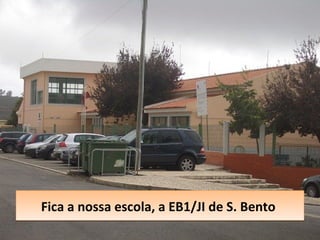 Fica a nossa escola, a EB1/JI de S. BentoFica a nossa escola, a EB1/JI de S. Bento
 
