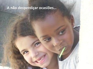 A não desperdiçar ocasiões…
 