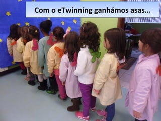 Com o eTwinning ganhámos asas…Com o eTwinning ganhámos asas…
 
