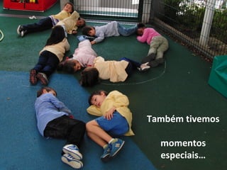 Também tivemos
momentos
especiais…
 