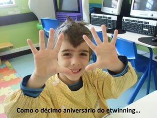 Como o décimo aniversário do etwinning…
 