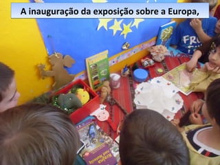 A inauguração da exposição sobre a Europa,A inauguração da exposição sobre a Europa,
 