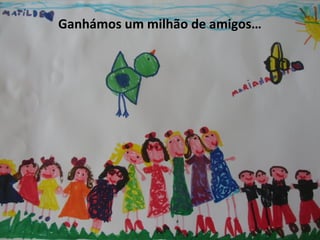 Ganhámos um milhão de amigos…
 