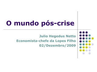 Julio Hegedus Netto Economista-chefe da Lopes Filho 02/Dezembro/2009 O mundo pós-crise 