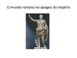 O mundo romano no apogeu do Império
 