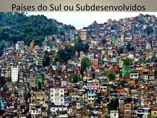 Países do Sul ou Subdesenvolvidos
 