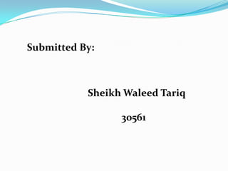 Submitted By:



           Sheikh Waleed Tariq

                 30561
 