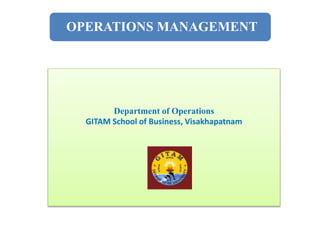 OPERATIONS MANAGEMENT
Department of Operations
GITAM School of Business, Visakhapatnam
 