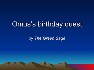 Omus’s birthday quest by  The Green Sage 
