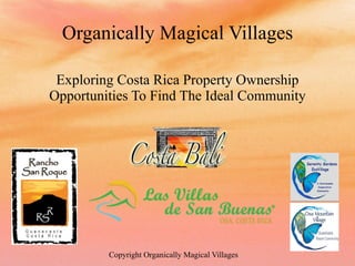 Organically Magical Villages
Real Estate Discovery Tour Vacations
To A Collection Of Distinguished Communities
On Costa Rica’s Pacific Coast
!
Find Your Dream Community
In This Warm & Tropical Paradise
The Cost Of Living Is Less
Property Taxes Are Less
And Adventure Is Abundant
 