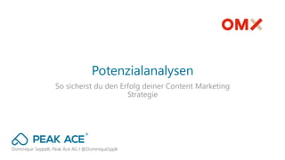 Potenzialanalysen
So sicherst du den Erfolg deiner Content Marketing
Strategie
Dominique Seppelt, Peak Ace AG I @DominiqueSpplt
 