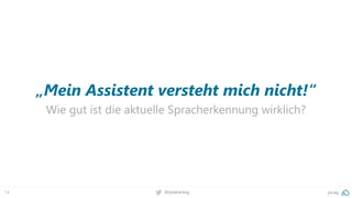 14 @peakaceag pa.ag
„Mein Assistent versteht mich nicht!“
Wie gut ist die aktuelle Spracherkennung wirklich?
 