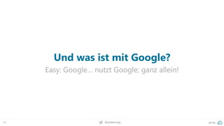 24 @peakaceag pa.ag
Und was ist mit Google?
Easy: Google… nutzt Google; ganz allein!
 