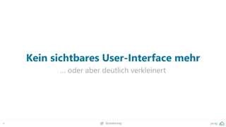 4 @peakaceag pa.ag
Kein sichtbares User-Interface mehr
… oder aber deutlich verkleinert
 