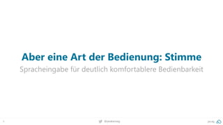 6 @peakaceag pa.ag
Aber eine Art der Bedienung: Stimme
Spracheingabe für deutlich komfortablere Bedienbarkeit
 