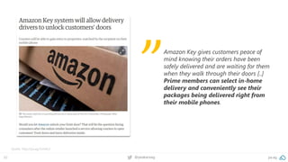 62 @peakaceag pa.ag
Amazon Key gives customers peace of
mind knowing their orders have been
safely delivered and are waiting for them
when they walk through their doors [..]
Prime members can select in-home
delivery and conveniently see their
packages being delivered right from
their mobile phones.
„
Quelle: http://pa.ag/2zmKis3
 