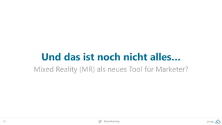69 @peakaceag pa.ag
Und das ist noch nicht alles…
Mixed Reality (MR) als neues Tool für Marketer?
 