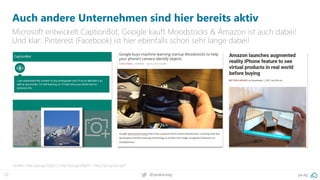 72 @peakaceag pa.ag
Auch andere Unternehmen sind hier bereits aktiv
Microsoft entwickelt CaptionBot, Google kauft Moodstocks & Amazon ist auch dabei!
Und klar: Pinterest (Facebook) ist hier ebenfalls schon sehr lange dabei!
Quellen: http://pa.ag/2z4j5s1 / http://pa.ag/2iPjwST / http://pa.ag/2yutgZT
 