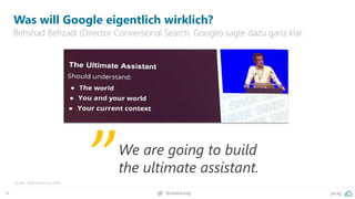 74 pa.ag@peakaceag
Was will Google eigentlich wirklich?
Behshad Behzadi (Director Conversional Search, Google) sagte dazu ganz klar:
Quelle: SMX München 2016
We are going to build
the ultimate assistant.
„
 