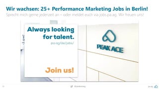 78 pa.ag@peakaceag
Wir wachsen: 25+ Performance Marketing Jobs in Berlin!
Sprecht mich gerne jederzeit an – oder meldet euch via jobs.pa.ag. Wir freuen uns!
 