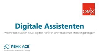 Bastian Grimm, Peak Ace AG | @basgr
Welche Rolle spielen neue, digitale Helfer in einer modernen Marketingstrategie?
Digitale Assistenten
 