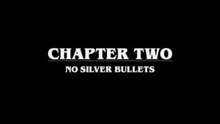 CHAPTER TWO
NO SILVER BULLETS
 