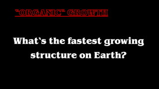 What‘s the fastest growing
structure on Earth?
„
 