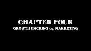 CHAPTER FOUR
GROWTH HACKING vs. MARKETING
 