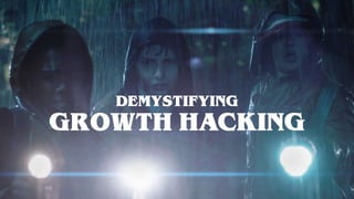 DEMYSTIFYING
GROWTH HACKING
 