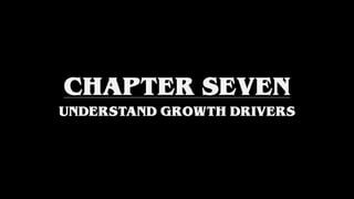 CHAPTER SEVEN
UNDERSTAND GROWTH DRIVERS
 