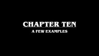 CHAPTER TEN
A FEW EXAMPLES
 