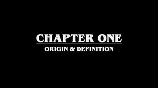 CHAPTER ONE
ORIGIN & DEFINITION
 