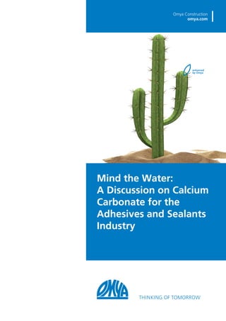 Have you taken your process to the next lev
Omya Construction
omya.com
Mind the Water:
A Discussion on Calcium
Carbonate for the
Adhesives and Sealants
Industry
 