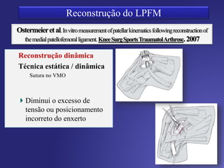 Suturas transósseos - fornece semelhante resistência à
falha e alongamento
– Menor rigidez em comparação com a fixação de âncoras,
parafusos de interferência ou túneis transversais
Ponte óssea - Menor resistência
MÉTODO DE FIXAÇÃO
 