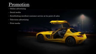 Promotion
• Online advertising
• Social media
• Establishing excellent customer service at its point of sales
• Television advertising
• Print media
 