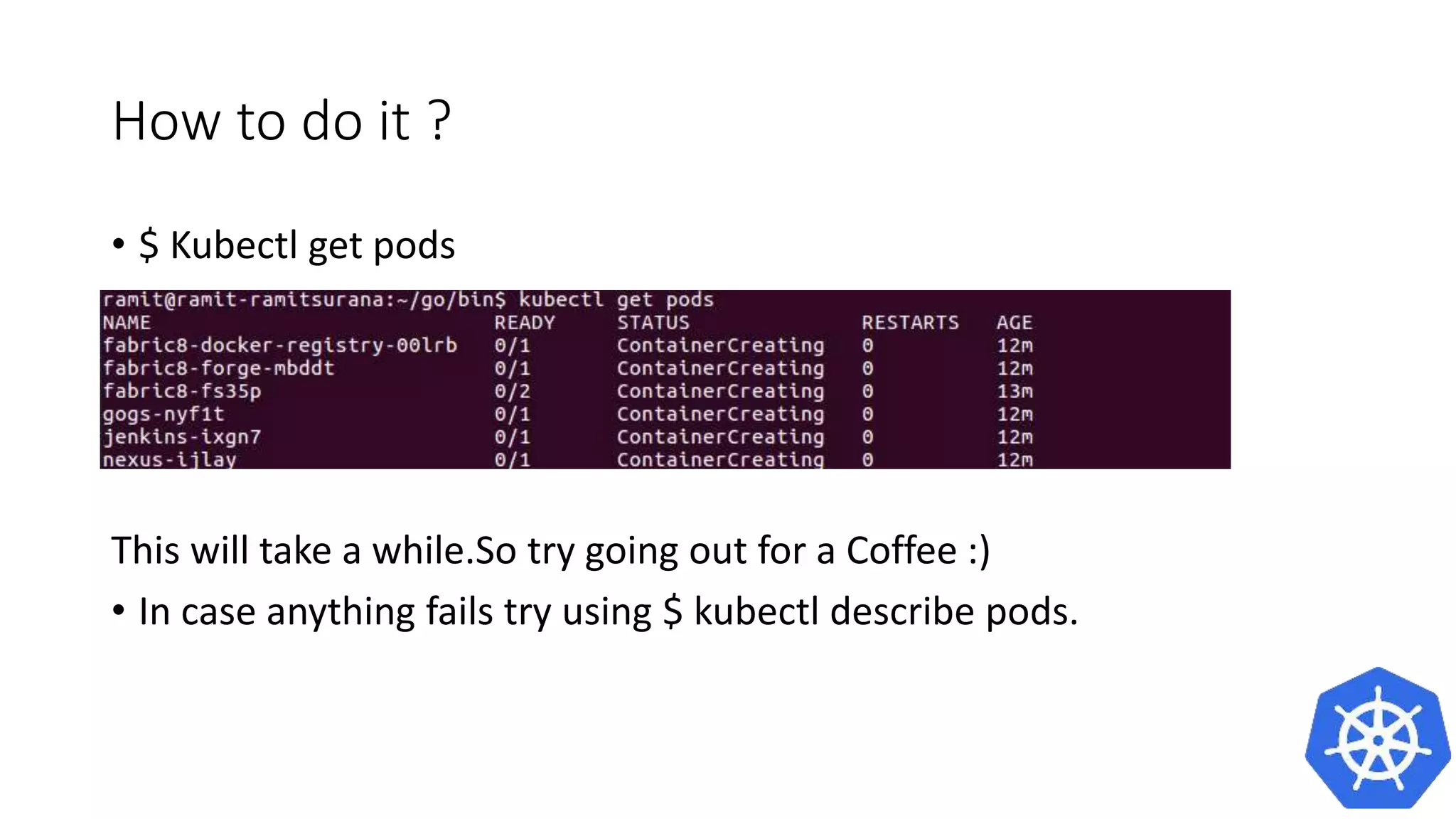 How to do it ?
• Install gofabric8 on your local $PATH
• Ensure that you have a running kubernetes cluster
 