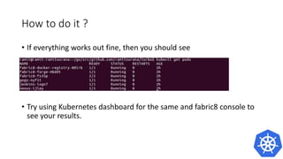How to do it ?
• Run $ gofabric8 deploy –y
 