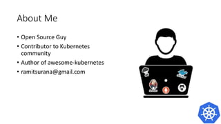 About Me
• Open Source Guy
• Contributor to Kubernetes
community
• Author of awesome-kubernetes
• ramitsurana@gmail.com
 